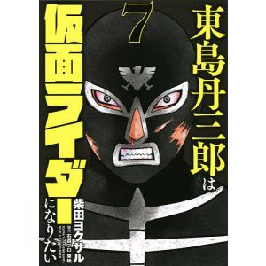 東島丹三郎は仮面ライダーになりたい 7/柴田ヨクサル｜boox