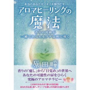 アロマヒーリングの魔法 本当のあなたがイキイキ輝きだす!