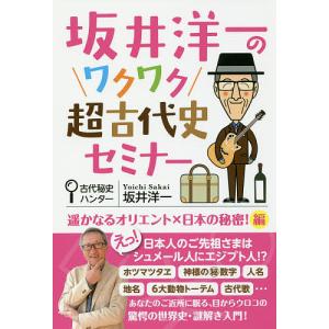 坂井洋一のワクワク超古代史セミナー 遥かなるオリエント×日本の秘密編/坂井洋一