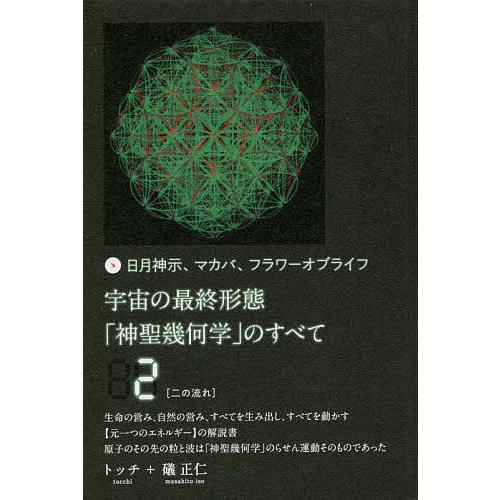 宇宙の最終形態「神聖幾何学」のすべて 日月神示、マカバ、フラワーオブライフ 2/トッチ/礒正仁