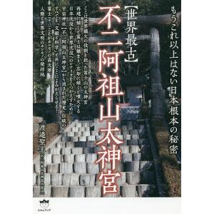 〈世界最古〉不二阿祖山太神宮 もうこれ以上はない日本根本の秘密/渡邉聖主｜boox