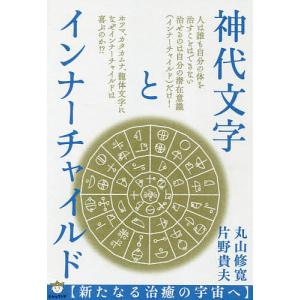 神代文字とインナーチャイルド 新たなる治癒の宇宙へ/丸山修寛/片野貴夫