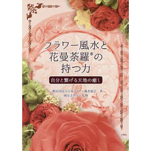 フラワー風水と花曼荼羅の持つ力 自分と繋げる天地の癒し/日本フラワー風水協会/岡安美智子｜boox