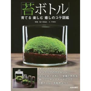 苔ボトル 育てる楽しむ癒しのコケ図鑑/佐々木浩之/戸津健治