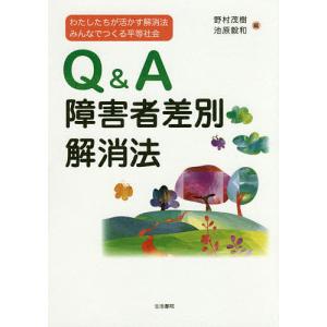 Q&A障害者差別解消法 わたしたちが活かす解消法みんなでつくる平等社会/野村茂樹/池原毅和｜boox