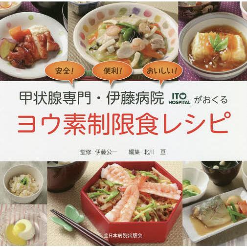 甲状腺専門・伊藤病院がおくるヨウ素制限食レシピ 安全!便利!おいしい!/伊藤公一/北川亘