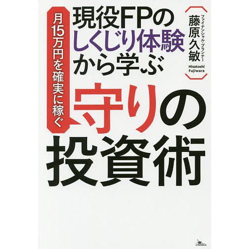 現役FPのしくじり体験から学ぶ月15万円を確実に稼ぐ守りの投資術/藤原久敏