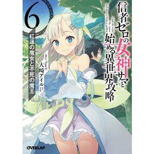 信者ゼロの女神サマと始める異世界攻略 6/大崎アイル