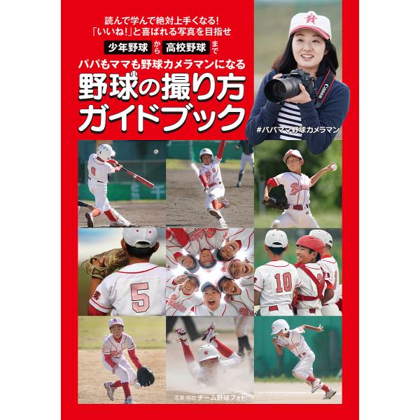 野球の撮り方ガイドブック パパもママも野球カメラマンになる 少年野球から高校野球まで 読んで学んで絶...