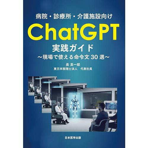 病院・診療所・介護施設向けChatGPT実践ガイド 現場で使える命令文30選/長英一郎