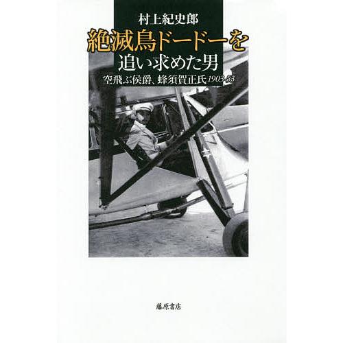 絶滅鳥ドードーを追い求めた男 空飛ぶ侯爵、蜂須賀正氏1903-53/村上紀史郎