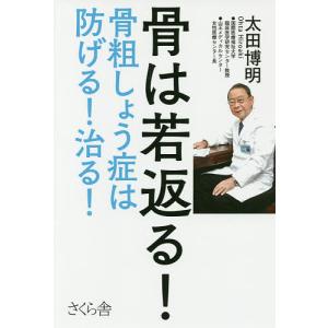 骨は若返る！　骨粗しょう症は防げる！治る！/太田博明
