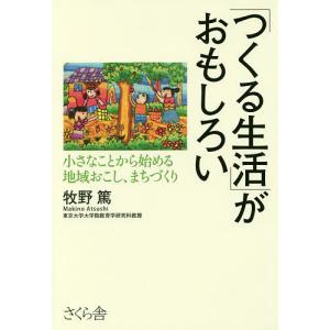 「つくる生活」がおもしろい 小さなことから始める地域おこし、まちづくり/牧野篤