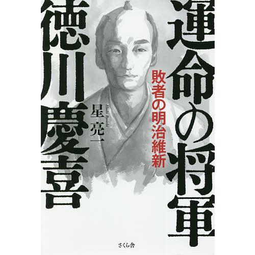 運命の将軍徳川慶喜 敗者の明治維新/星亮一