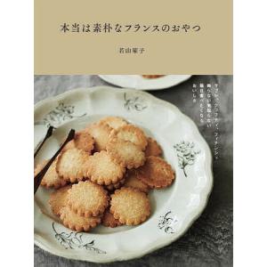 本当は素朴なフランスのおやつ サブレ、クラフティ、フィナンシェ飾らない気取らない、毎日食べたくなるおいしさ/若山曜子/レシピ