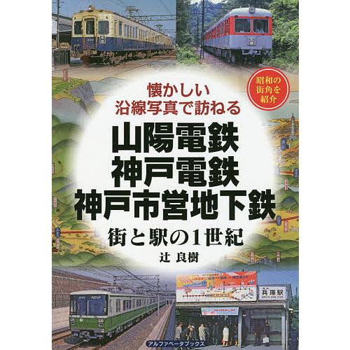 山陽電鉄・神戸電鉄・神戸市営地下鉄 街と駅の1世紀 昭和の街角を紹介/辻良樹