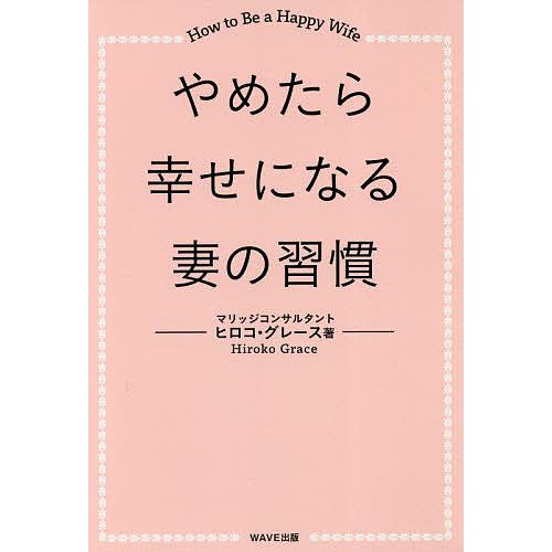 やめたら幸せになる妻の習慣 How to Be a Happy Wife/ヒロコ・グレース