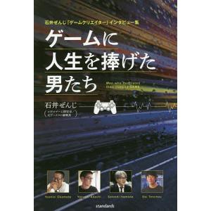 ゲームに人生を捧げた男たち　石井ぜんじ「ゲームクリエイター」インタビュー集/石井ぜんじ