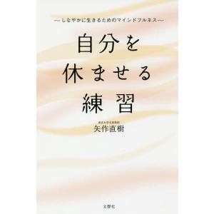 自分を休ませる練習 しなやかに生きるためのマインドフルネス/矢作直樹｜boox