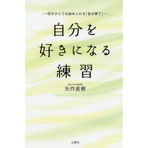 自分を好きになる練習 何才からでも始められる「自分育て」/矢作直樹｜boox