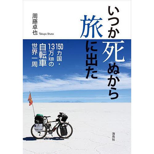 いつか死ぬから旅に出た 150カ国・13万kmの自転車世界一周/周藤卓也