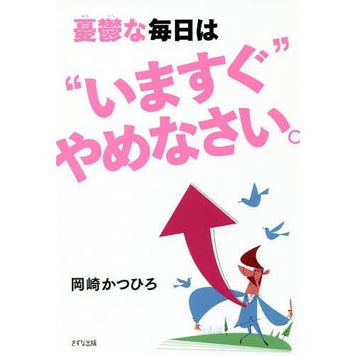 憂鬱な毎日は“いますぐ”やめなさい。/岡崎かつひろ