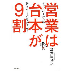 営業は台本が9割 トップセールスは教えてくれなかった!/加賀田裕之｜boox