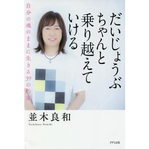 だいじょうぶちゃんと乗り越えていける 自分の魂のままに生きる39の約束/並木良和｜boox