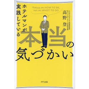 ホテルマンが実践している本当の気づかい Focus on HOW TO BE,not on WHAT TO DO/高野登