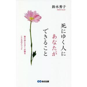 死にゆく人にあなたができること 聖心会シスターが贈るこころのメソッド/鈴木秀子