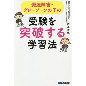 発達障害 グレーゾーンの子の受験を突破する学習法/芦澤唯志