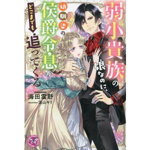 弱小貴族の娘なのに 幼馴染の侯爵令息がどこまでも追ってくる/海田雲野