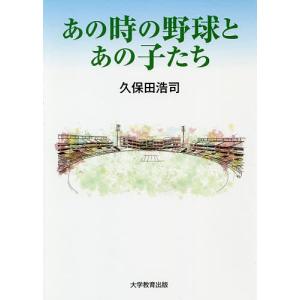 あの時の野球とあの子たち/久保田浩司｜boox