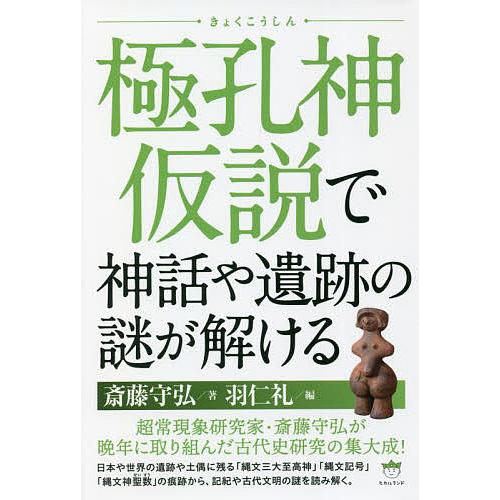 極孔神仮説で神話や遺跡の謎が解ける/斎藤守弘/羽仁礼