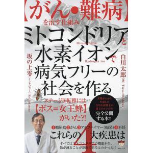 ミトコンドリアと水素イオンで病気フリーの社会を作る 〈がん・難病〉を治す仕組み ステージ4転移には〈ボス=女王蜂〉がいた?!/白川太郎｜boox