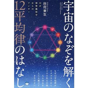 宇宙のなぞを解く12平均律のはなし 12が神聖幾何学からのアンサー/欣侘東生｜bookfan