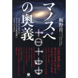 マノスベの奥義 なぜ日本人だけが、カタカムナを無意識に生きているのか/板野肯三