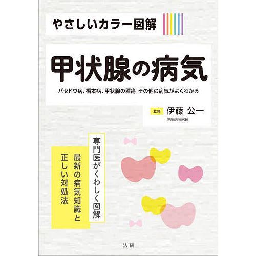 やさしいカラー図解甲状腺の病気 バセドウ病、橋本病、甲状腺の腫瘍その他の病気がよくわかる/伊藤公一