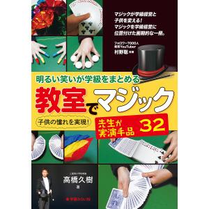 明るい笑いが学級をまとめる教室でマジック先生が実演手品32 子供の憧れを実現!/高橋久樹｜boox