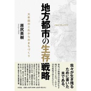 地方都市の生存戦略 大牟田のこれからのまちづくり/原尻英樹｜boox