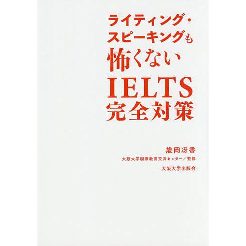 ライティング・スピーキングも怖くないIELTS完全対策/歳岡冴香/大阪大学国際教育交流センター