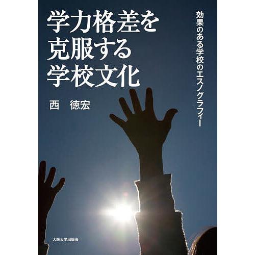 学力格差を克服する学校文化 効果のある学校のエスノグラフィー/西徳宏