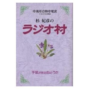 杉紀彦のラジオ村 中高年の熱中電波 手紙が語る心のうた 生きる日々に毎夜の贈りもの/杉紀彦｜boox