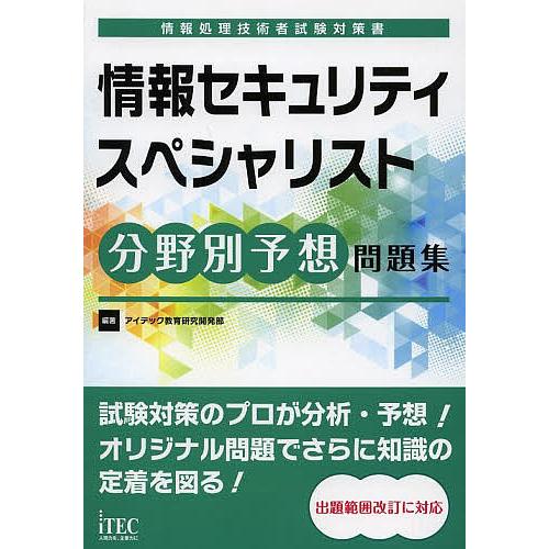 情報セキュリティスペシャリスト分野別予想問題集/アイテック教育研究開発部