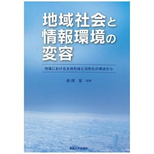 地域社会と情報環境の変容 地域における主体形成と活性化の視点から/吉岡至｜boox