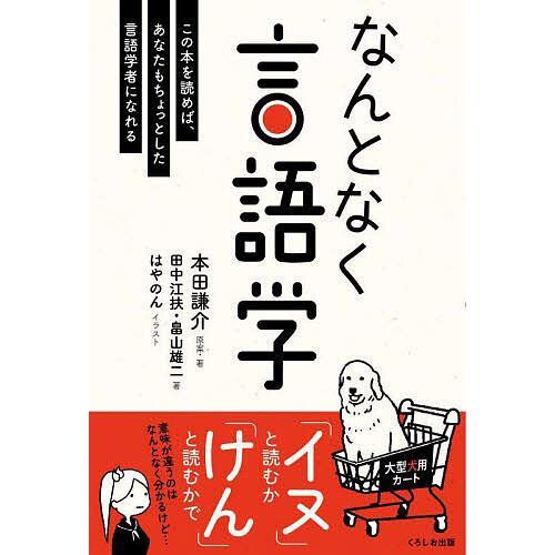 なんとなく言語学 この本を読めば、あなたもちょっとした言語学者になれる/本田謙介/・著田中江扶/畠山...