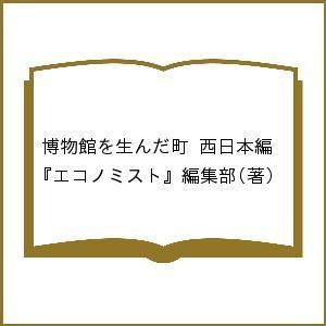 博物館を生んだ町 西日本編/『エコノミスト』編集部｜boox