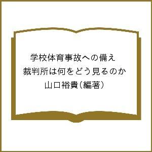 学校体育事故への備え 裁判所は何をどう見るのか/山口裕貴｜boox