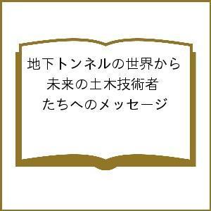 地下トンネルの世界から 未来の土木技術者たちへのメッセージ/長井士郎/田中志津夫/益田勲｜boox