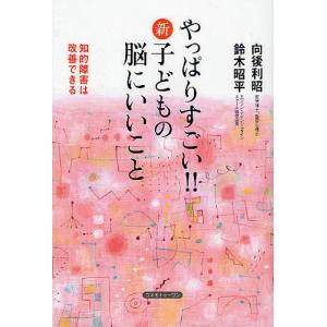 やっぱりすごい新子どもの脳にいいこと 知的障害は改善できる/向後利昭/鈴木昭平